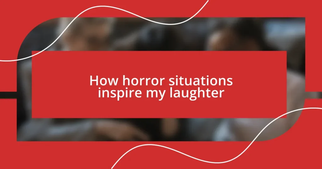 How horror situations inspire my laughter
