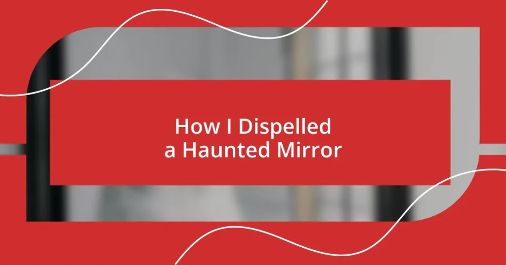 How I Dispelled a Haunted Mirror