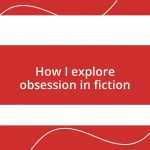 How I explore obsession in fiction