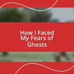 How I Faced My Fears of Ghosts