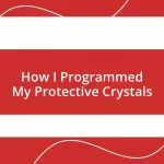 How I Programmed My Protective Crystals
