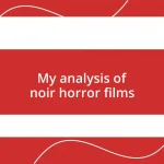 My analysis of noir horror films