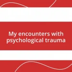 My encounters with psychological trauma