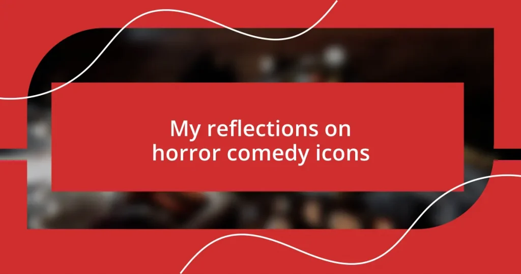 My reflections on horror comedy icons