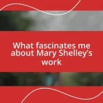 What fascinates me about Mary Shelley’s work