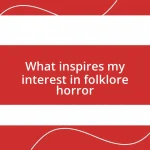 What inspires my interest in folklore horror