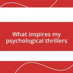 What inspires my psychological thrillers