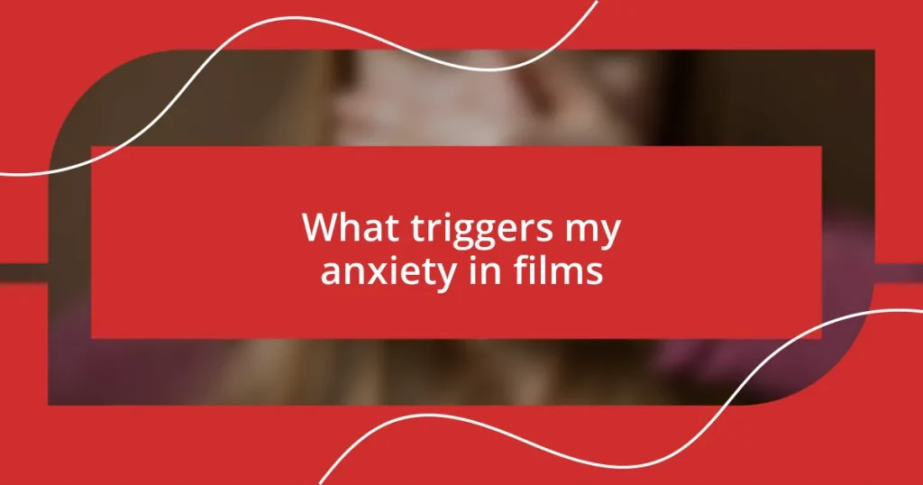 What triggers my anxiety in films