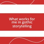 What works for me in gothic storytelling