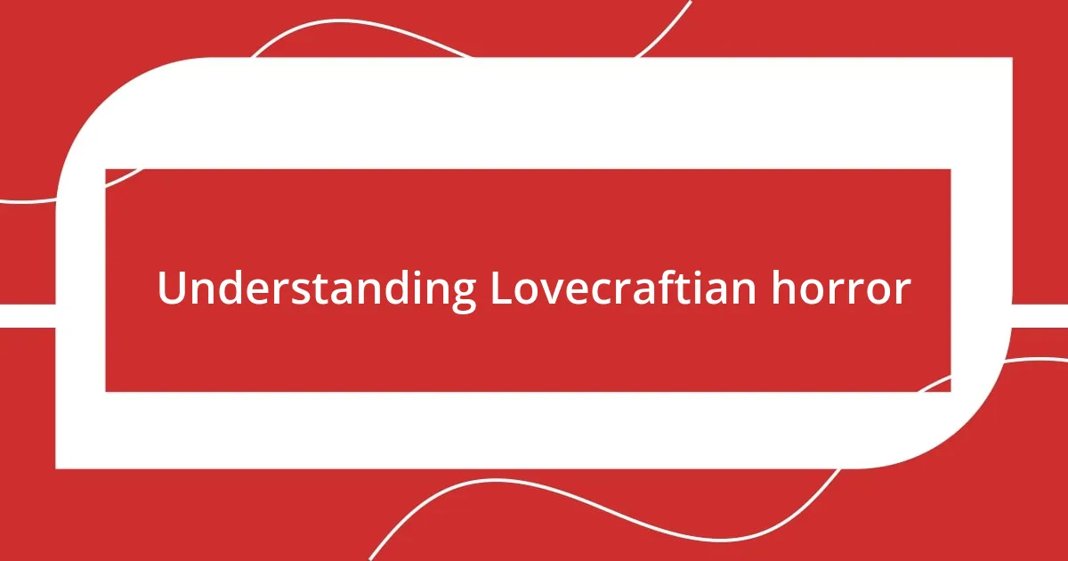 Understanding Lovecraftian horror