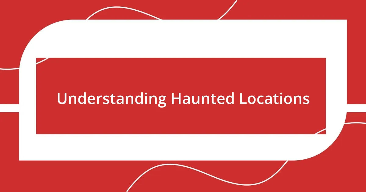 Understanding Haunted Locations