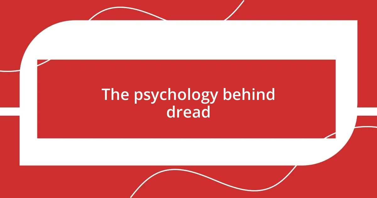 The psychology behind dread