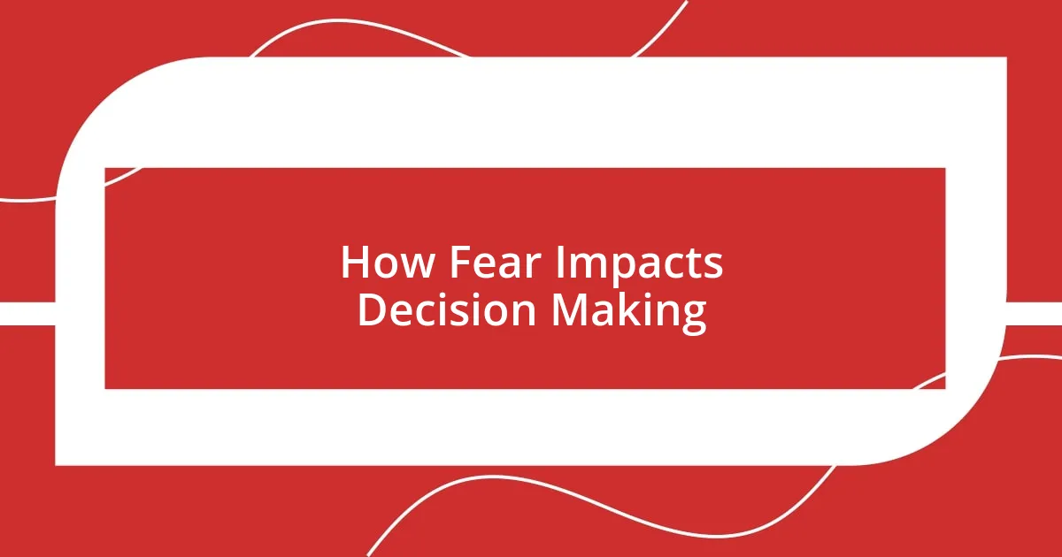 How Fear Impacts Decision Making