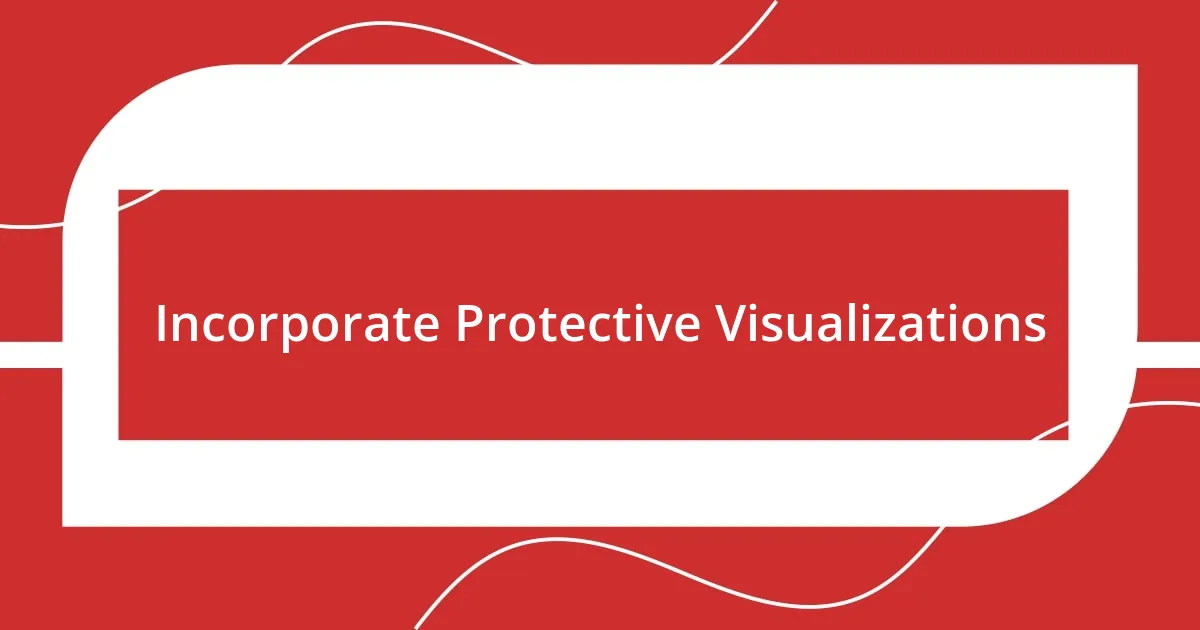 Incorporate Protective Visualizations