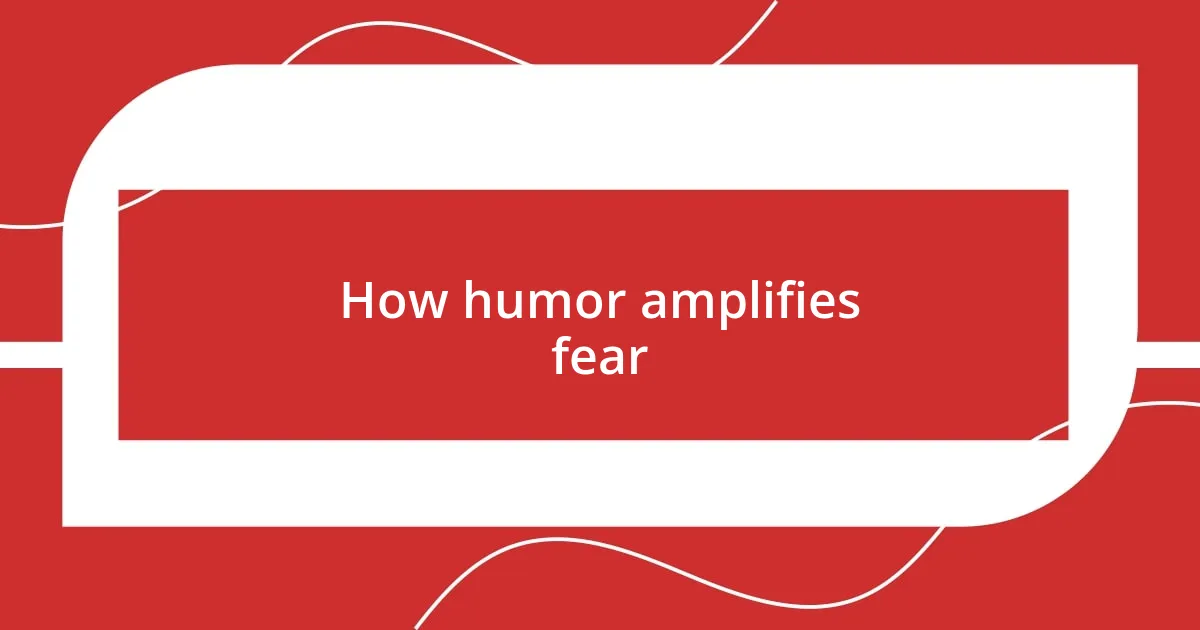 How humor amplifies fear